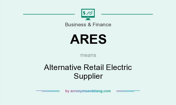 What does ARES mean? It stands for Alternative Retail Electric Supplier