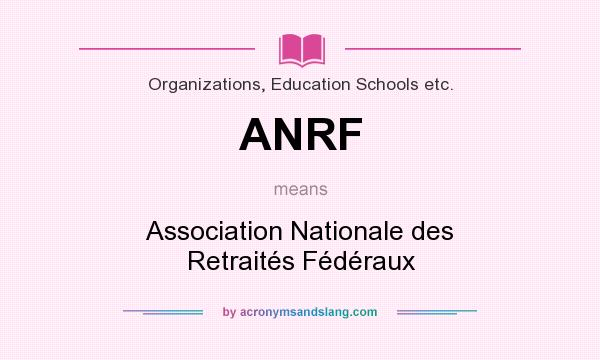 What does ANRF mean? It stands for Association Nationale des Retraités Fédéraux