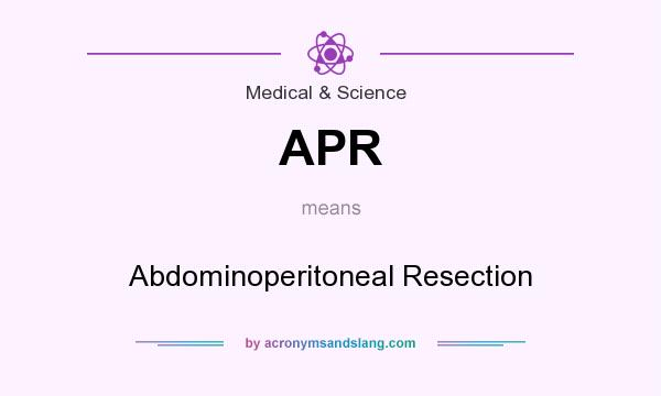 What does APR mean? It stands for Abdominoperitoneal Resection