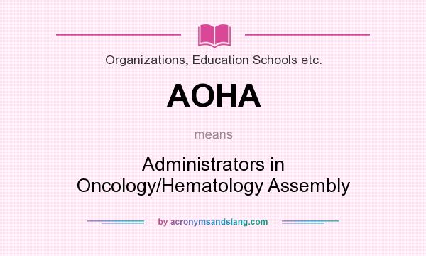 What does AOHA mean? It stands for Administrators in Oncology/Hematology Assembly