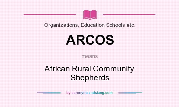 What does ARCOS mean? It stands for African Rural Community Shepherds