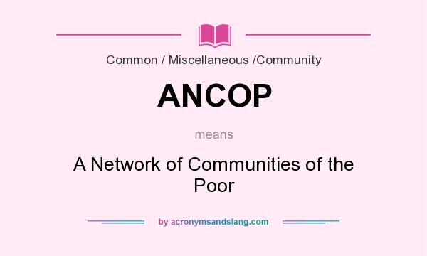What does ANCOP mean? It stands for A Network of Communities of the Poor