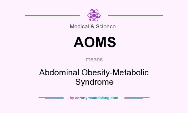 What does AOMS mean? It stands for Abdominal Obesity-Metabolic Syndrome