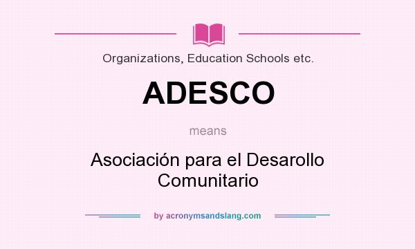 What does ADESCO mean? It stands for Asociación para el Desarollo Comunitario