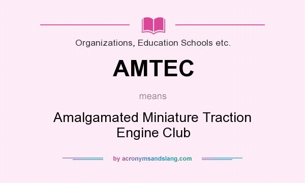 What does AMTEC mean? It stands for Amalgamated Miniature Traction Engine Club