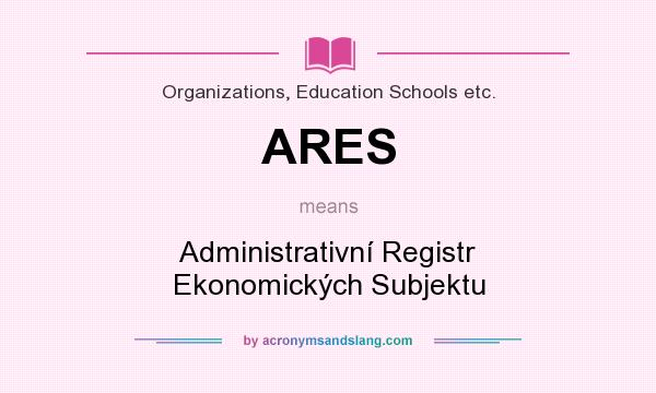 What does ARES mean? It stands for Administrativní Registr Ekonomických Subjektu