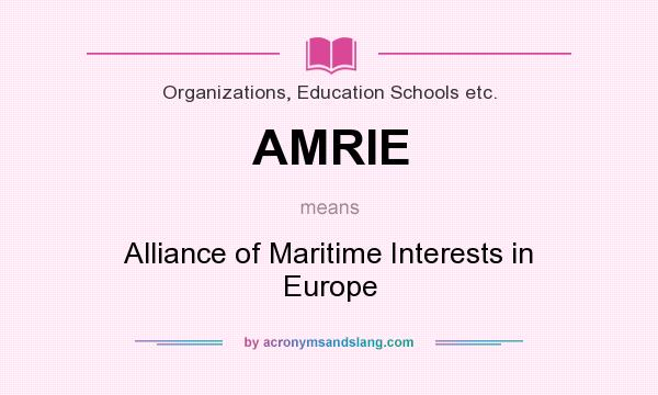 What does AMRIE mean? It stands for Alliance of Maritime Interests in Europe