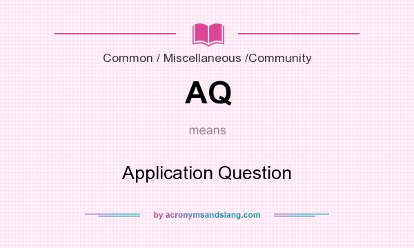 What does AQ mean? It stands for Application Question