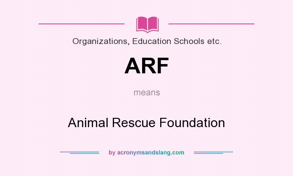 What does ARF mean? It stands for Animal Rescue Foundation