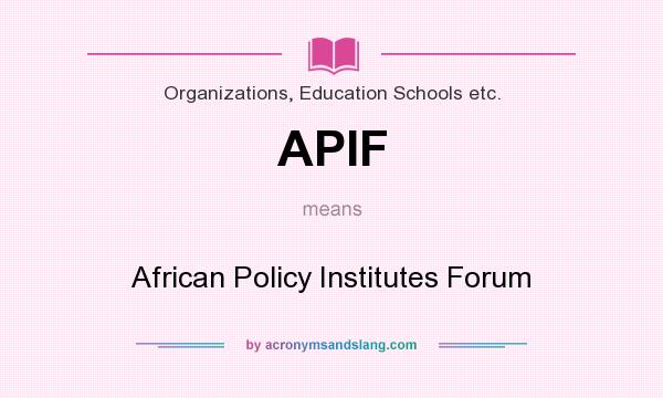 What does APIF mean? It stands for African Policy Institutes Forum