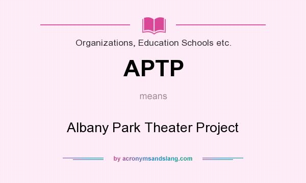 What does APTP mean? It stands for Albany Park Theater Project