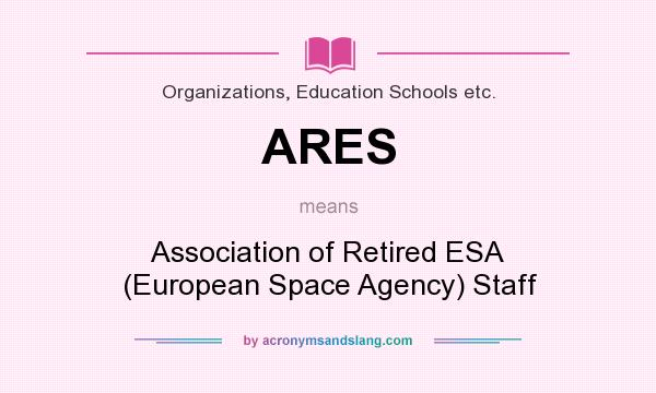 What does ARES mean? It stands for Association of Retired ESA (European Space Agency) Staff