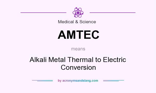 What does AMTEC mean? It stands for Alkali Metal Thermal to Electric Conversion