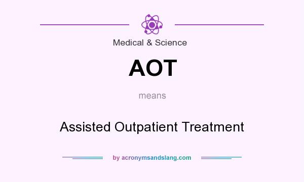 What does AOT mean? It stands for Assisted Outpatient Treatment