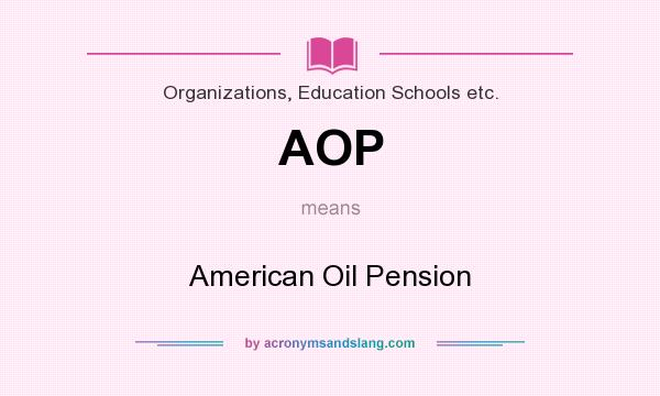 What does AOP mean? It stands for American Oil Pension