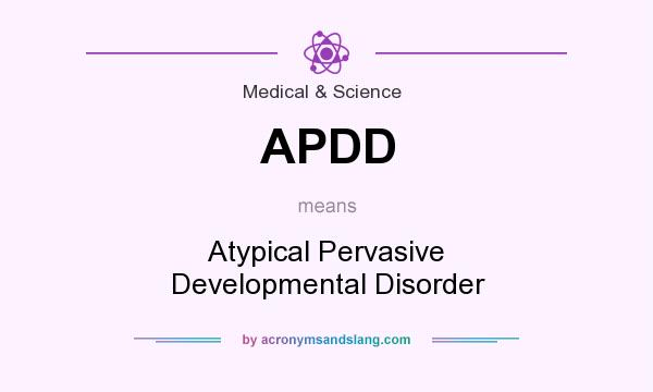 What does APDD mean? It stands for Atypical Pervasive Developmental Disorder