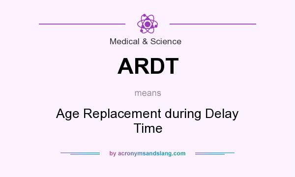 What does ARDT mean? It stands for Age Replacement during Delay Time