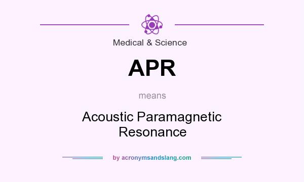 What does APR mean? It stands for Acoustic Paramagnetic Resonance