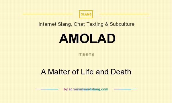 What does AMOLAD mean? It stands for A Matter of Life and Death