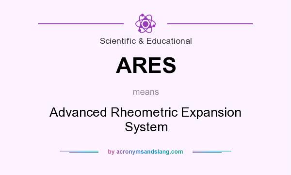 What does ARES mean? It stands for Advanced Rheometric Expansion System