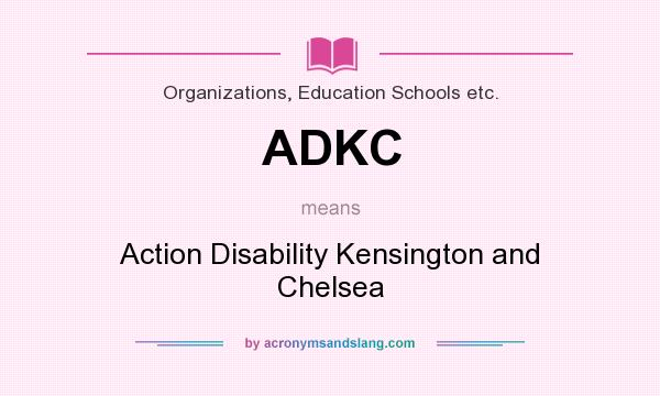 What does ADKC mean? It stands for Action Disability Kensington and Chelsea