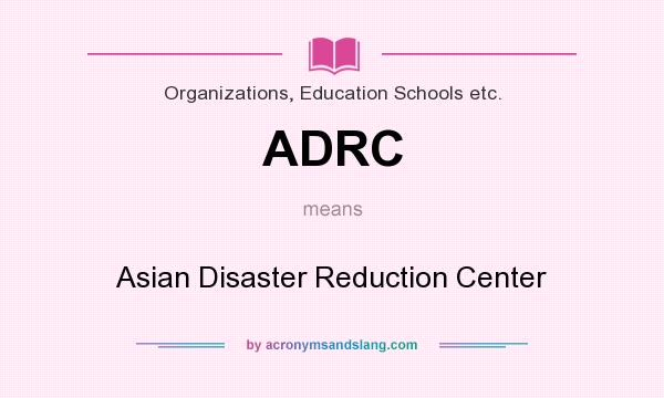 What does ADRC mean? It stands for Asian Disaster Reduction Center