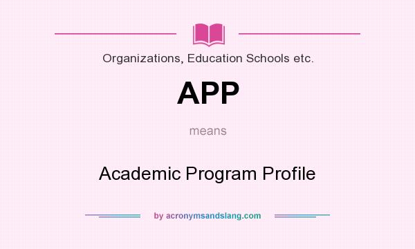 What does APP mean? It stands for Academic Program Profile