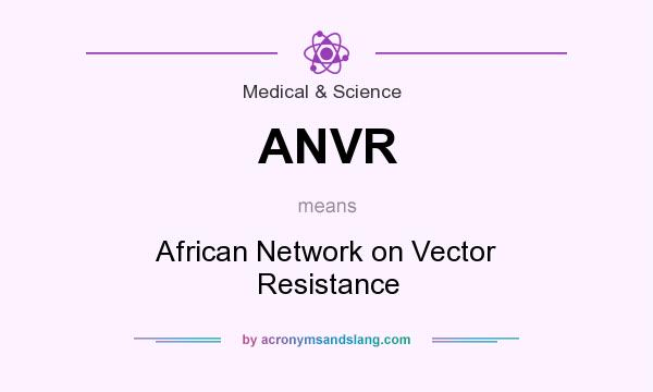 What does ANVR mean? It stands for African Network on Vector Resistance