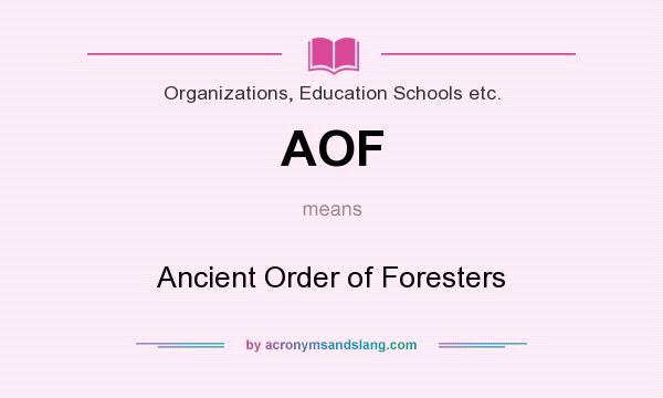 What does AOF mean? It stands for Ancient Order of Foresters