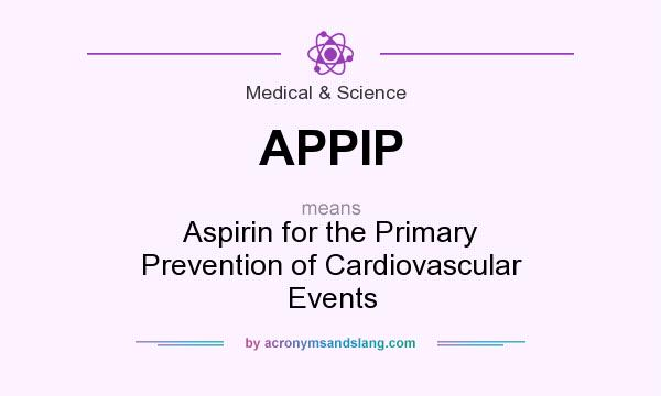 What does APPIP mean? It stands for Aspirin for the Primary Prevention of Cardiovascular Events