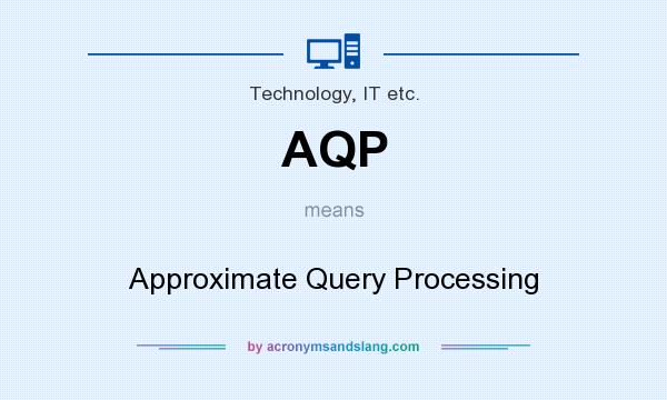 What does AQP mean? It stands for Approximate Query Processing
