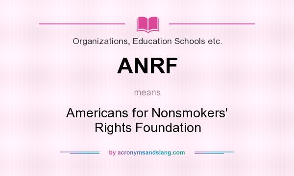 What does ANRF mean? It stands for Americans for Nonsmokers` Rights Foundation
