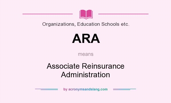 What does ARA mean? It stands for Associate Reinsurance Administration
