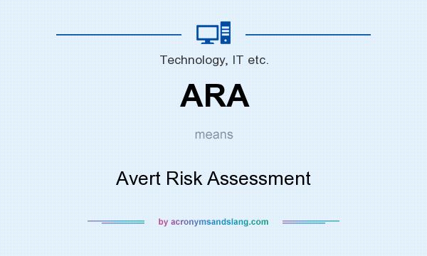 What does ARA mean? It stands for Avert Risk Assessment