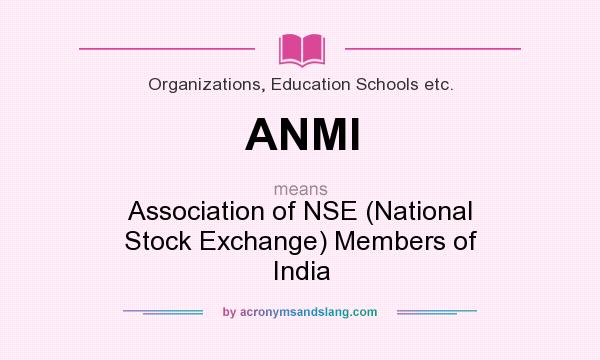 What does ANMI mean? It stands for Association of NSE (National Stock Exchange) Members of India