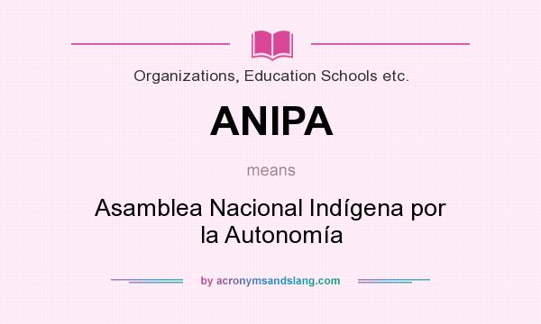 What does ANIPA mean? It stands for Asamblea Nacional Indígena por la Autonomía