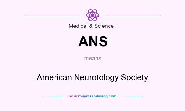 What does ANS mean? It stands for American Neurotology Society