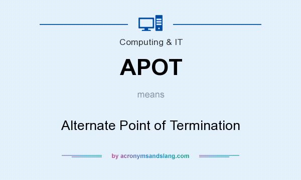What does APOT mean? It stands for Alternate Point of Termination