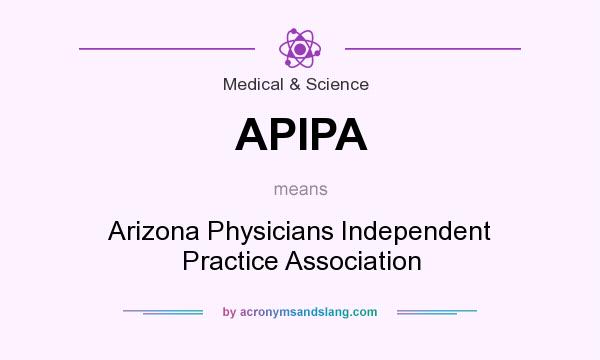 What does APIPA mean? It stands for Arizona Physicians Independent Practice Association