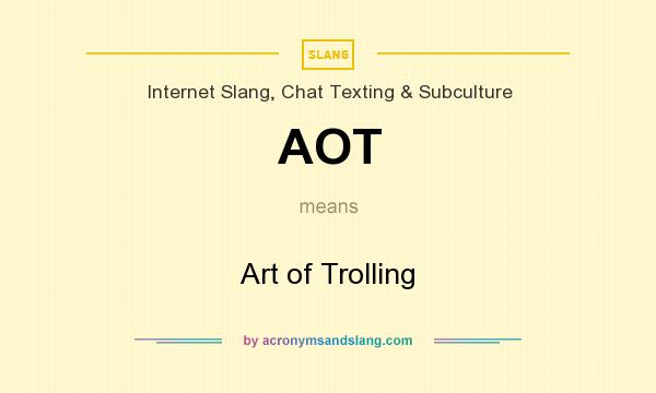 What does AOT mean? It stands for Art of Trolling