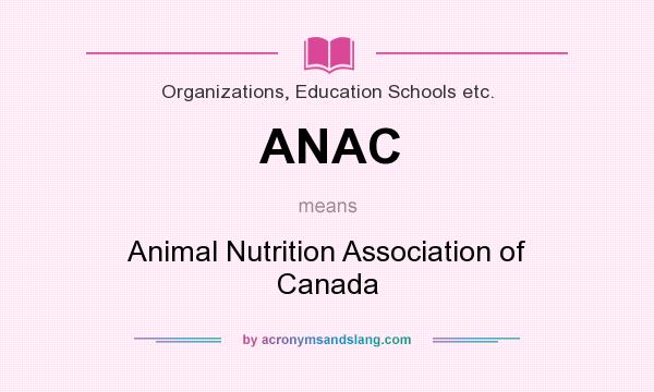 What does ANAC mean? It stands for Animal Nutrition Association of Canada