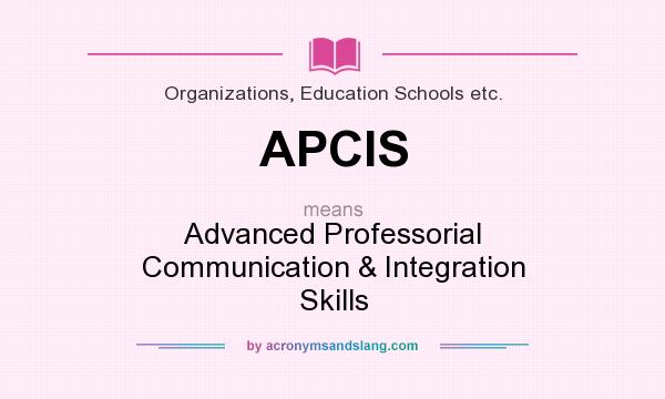 What does APCIS mean? It stands for Advanced Professorial Communication & Integration Skills