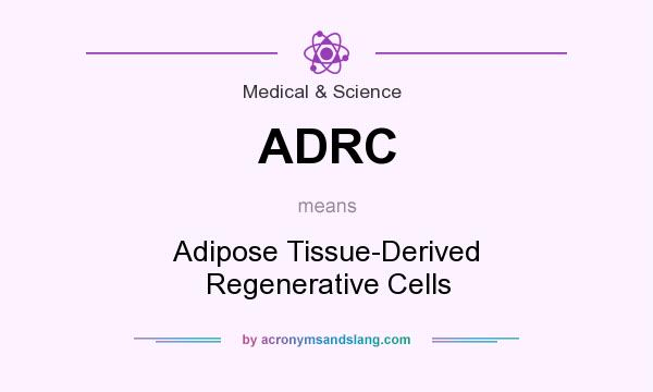 What does ADRC mean? It stands for Adipose Tissue-Derived Regenerative Cells