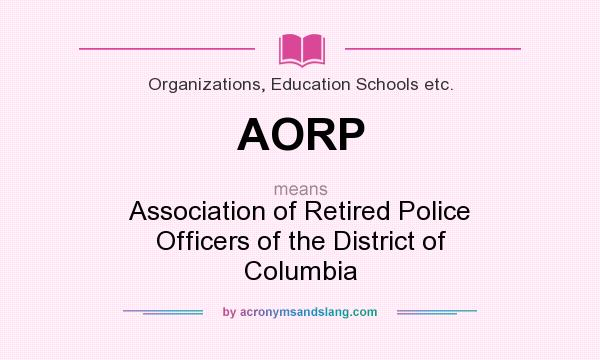 What does AORP mean? It stands for Association of Retired Police Officers of the District of Columbia
