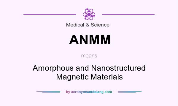 What does ANMM mean? It stands for Amorphous and Nanostructured Magnetic Materials