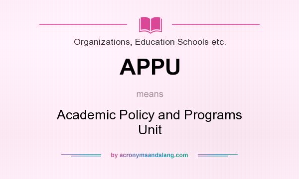 What does APPU mean? It stands for Academic Policy and Programs Unit