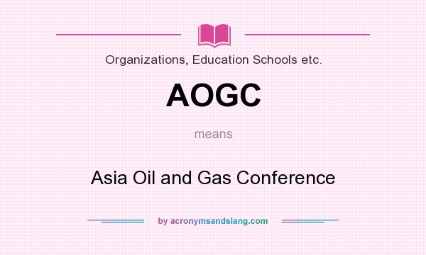 What does AOGC mean? It stands for Asia Oil and Gas Conference