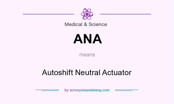 What does ANA mean? It stands for Autoshift Neutral Actuator