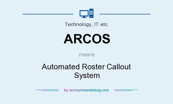 What does ARCOS mean? It stands for Automated Roster Callout System