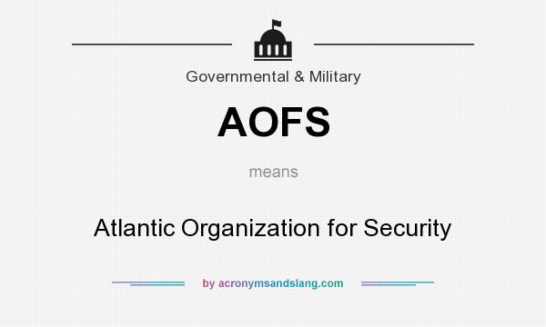 What does AOFS mean? It stands for Atlantic Organization for Security